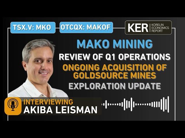 Mako Mining – Q1 Operations Review , The Acquisition Of Goldsource Mines, And An Exploration Update