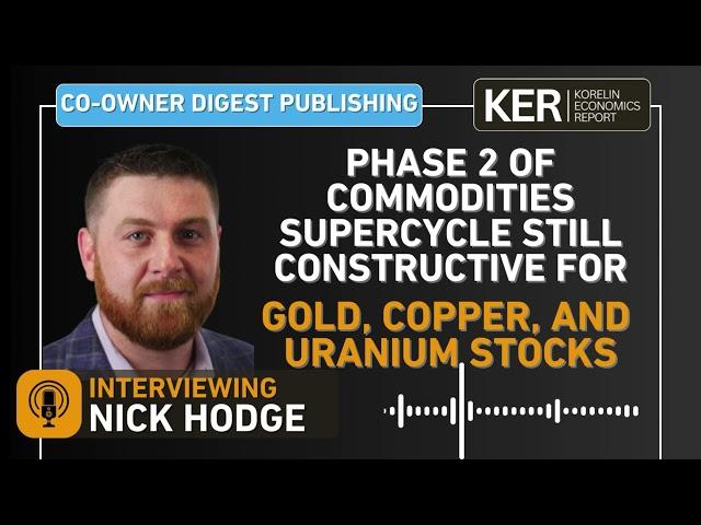 Cover for Nick Hodge – Phase 2 Of Commodities Supercycle Constructive For Gold, Copper, And Uranium Stocks