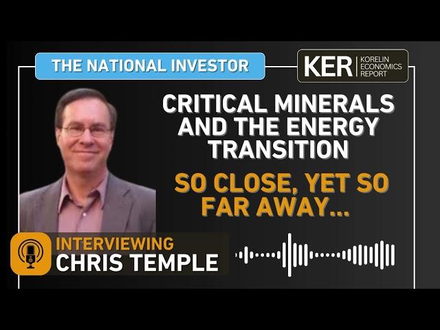 Chris Temple – Critical Minerals And The Energy Transition – So Close, And Yet So Far Away