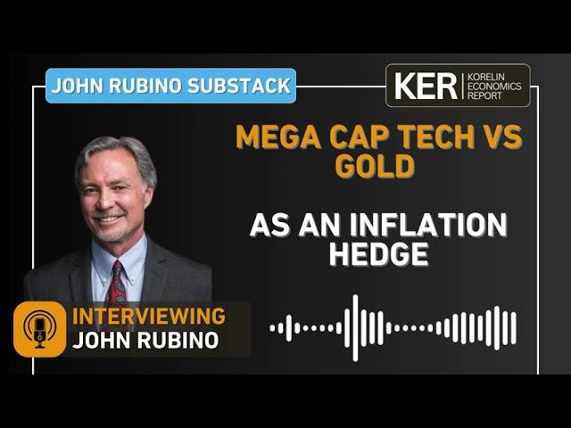 John Rubino - Mega Cap Tech vs Gold As An Inflation Hedge