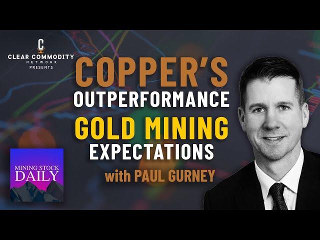 Paul Gurney on Copper's Outperformance, Gold Mining Expectations and Sidelined Investors