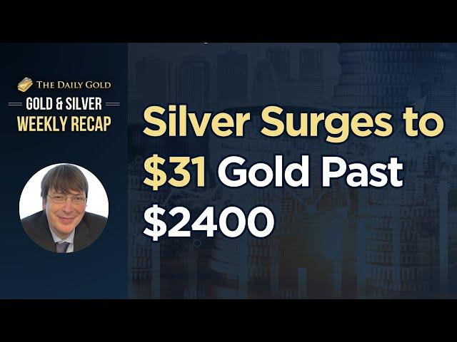 Silver Surges to $31 Gold Past $2400