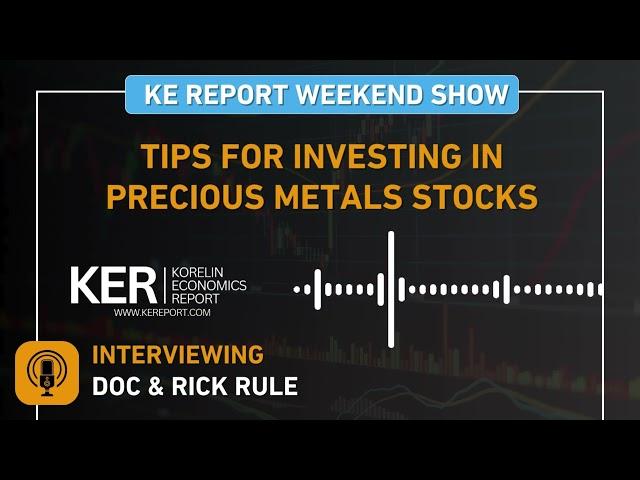 Weekend Show - Doc & Rick Rule - Tips For Investing In Precious Metals Stocks