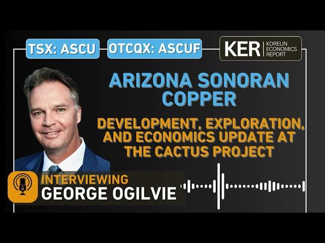 Arizona Sonoran Copper - Development, Exploration, and Economics Update At The Cactus Project