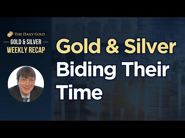 Gold & Silver Biding Their Time