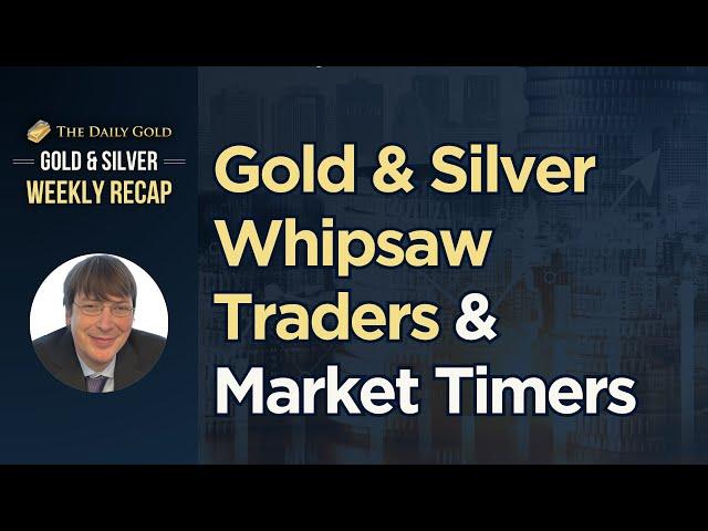 Gold & Silver Whipsaw Traders & Market Timers