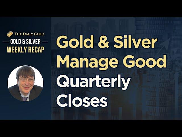 Gold & Silver Manage Good Quarterly Closes