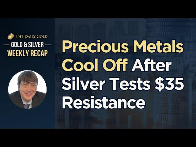 Precious Metals Cool Off After Silver Tests $35 Resistance