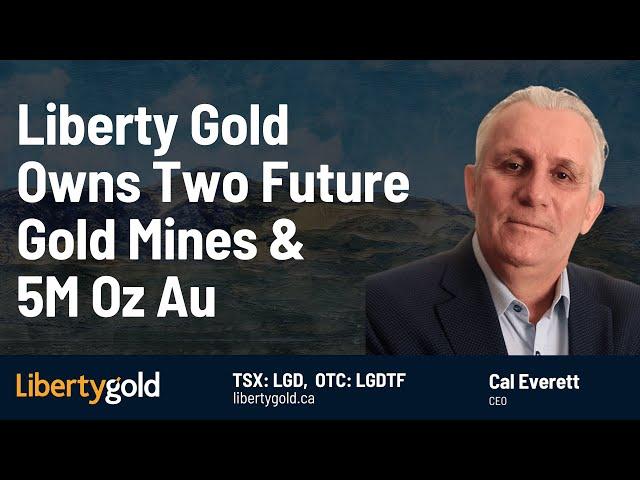 Liberty Gold Owns Two Future Gold Mines with 5 Million Oz