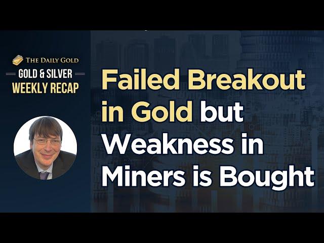 Failed Breakout in Gold but Weakness in Miners is Bought