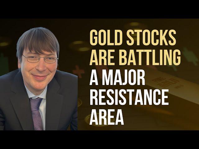 Gold Stocks are Battling a Major Resistance Area