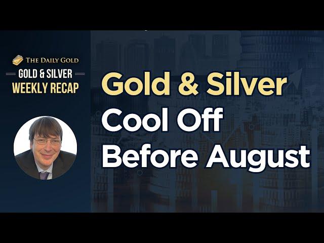 Gold & Silver Cooling Off Before August