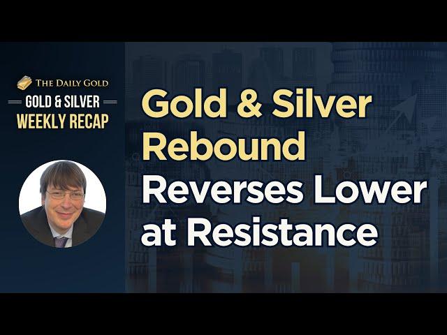 Gold & Silver Rebound  Reverses Lower at Resistance