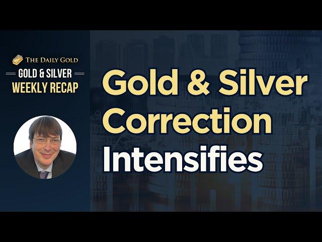 Gold & Silver Correction Intensifies