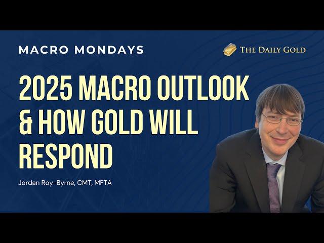 2025 Macro Outlook & How Gold Will Respond