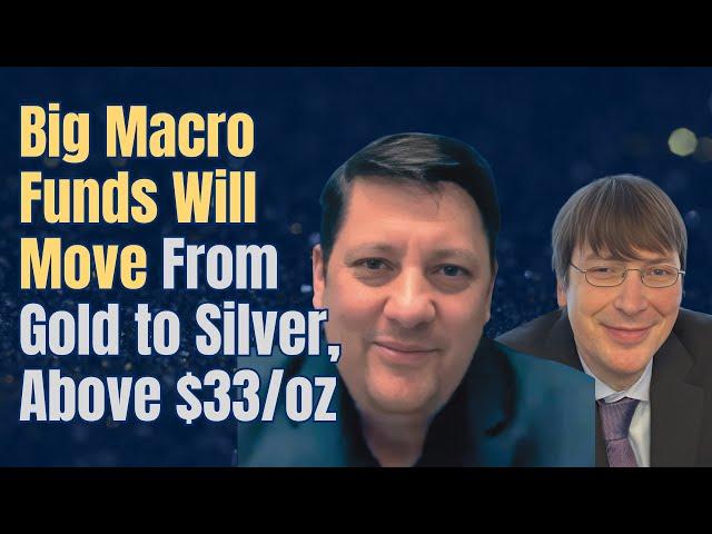 Big Macro Funds Will Move From Gold to Silver, Above $33/oz