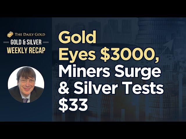 Gold Miners Surge as Gold Eyes $3000 oz & Silver Battles $33 oz