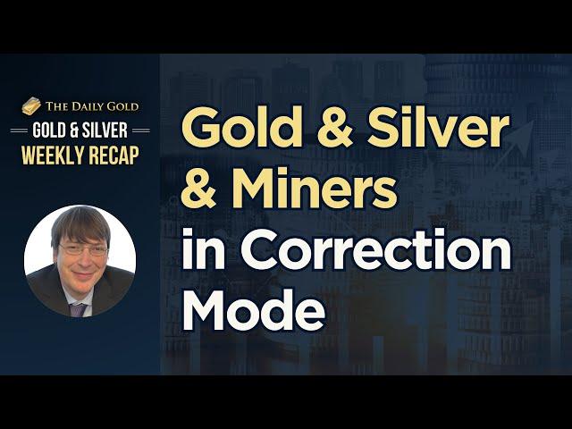 Gold & Silver & Miners in Correction Mode