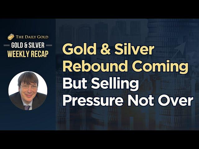 Gold & Silver Rebound Coming But Selling Pressure Not Over