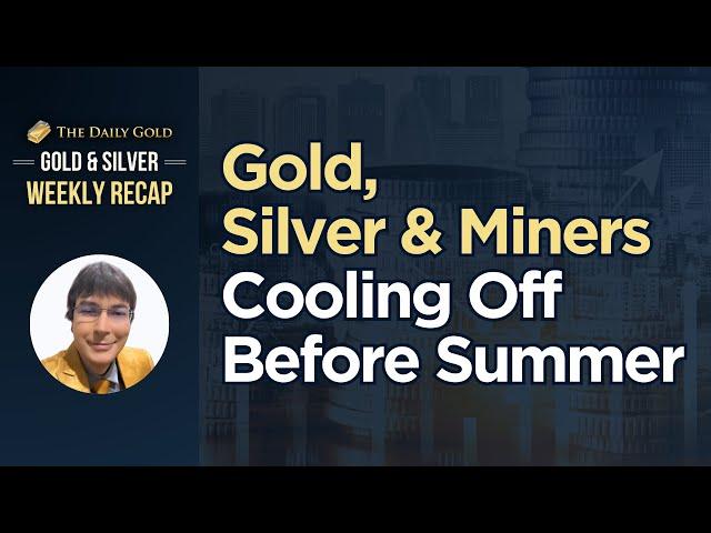 Gold, Silver & Miners Cooling Off Before Summer