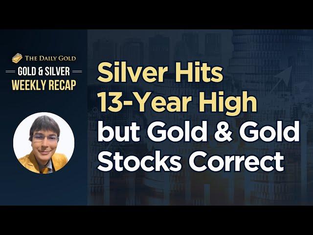 Silver Hits 13-Year High, Gold & Gold Stocks Correct
