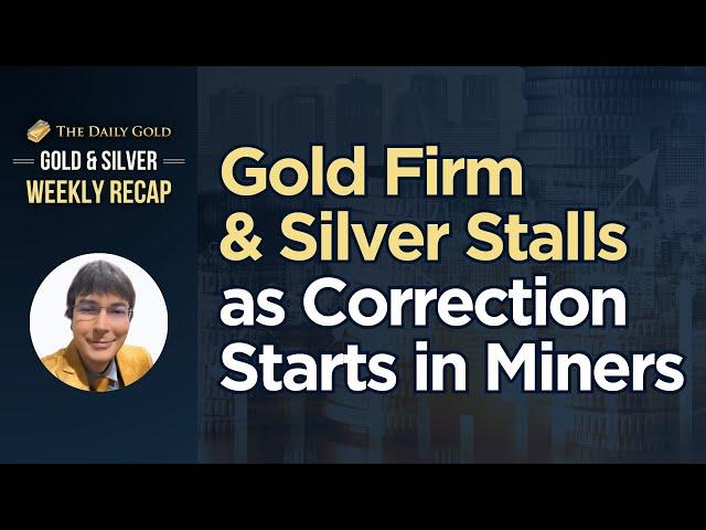 Gold Firm & Silver Stalls as Correction Starts in Miners