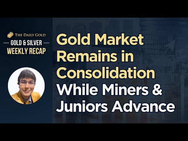 Gold Market Remains in Consolidation While Miners & Juniors Advance