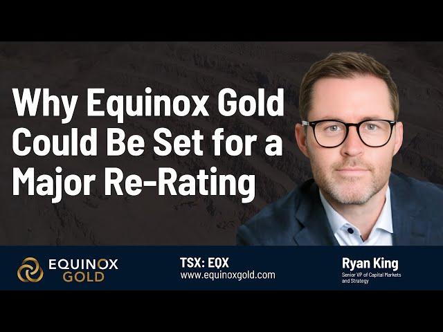 Why Equinox Gold Could Be Set for a Major Re Rating