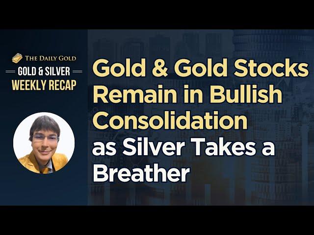 Gold & Gold Stocks Remain in Bullish Consolidation as Silver Takes a Breather